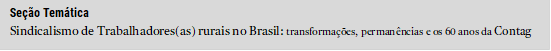 Seção Temática
Sindicalismo de Trabalhadores(as) rurais no Brasil: transformações, permanências e os 60 anos da Contag
