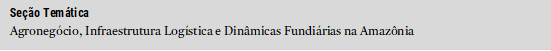 Seção Temática
Agronegócio, Infraestrutura Logística e Dinâmicas Fundiárias na Amazônia